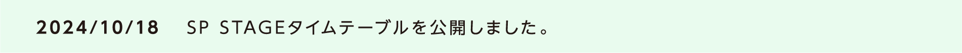 2024/10/18 SP STAGEタイムテーブルを公開しました。